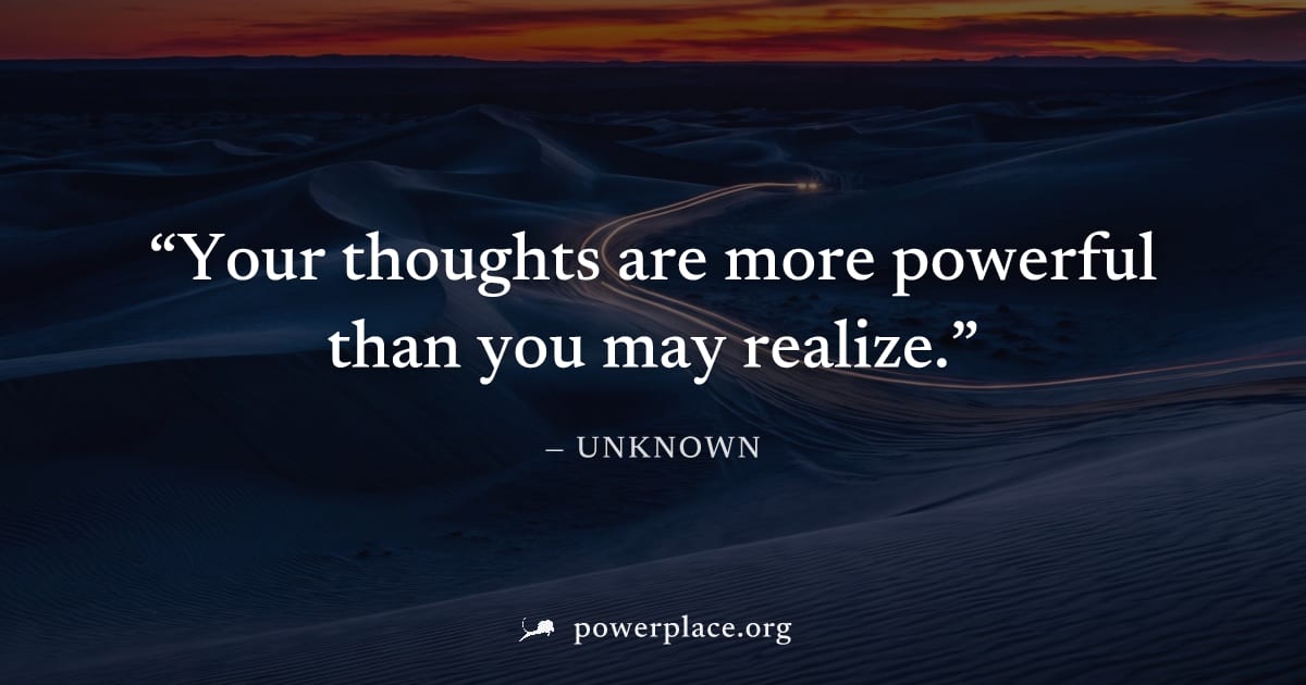 "Your thoughts are more powerful than you may realize." — Unknown