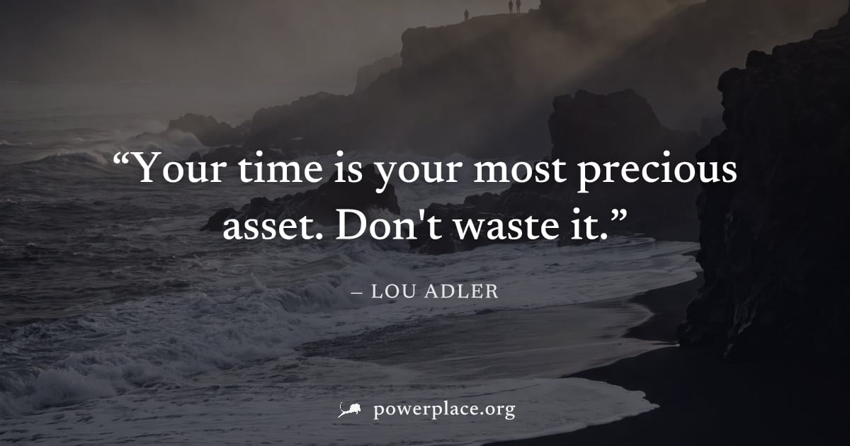 "Your time is your most precious asset. Don't waste it." — Lou Adler