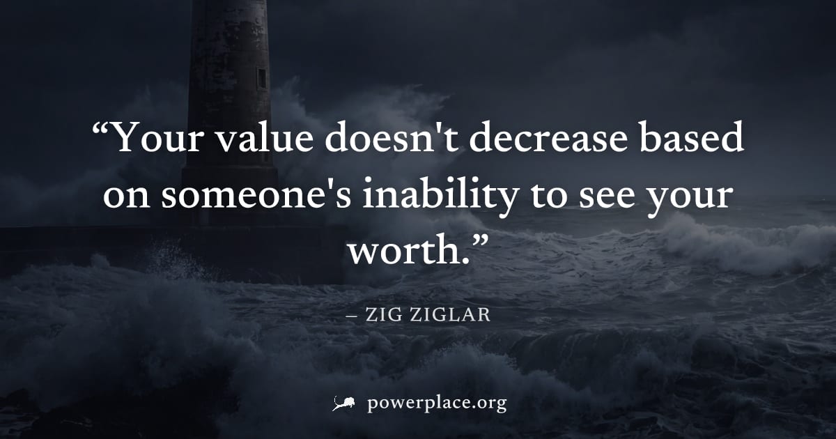 "Your value doesn't decrease based on someone's inability to see your worth." — Zig Ziglar