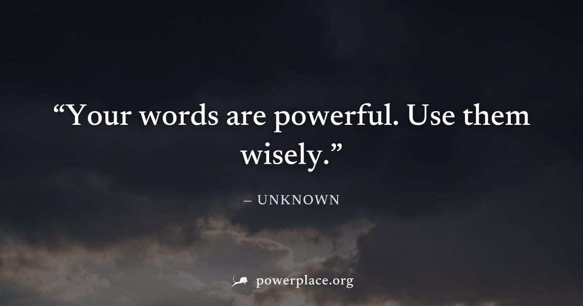 "Your words are powerful. Use them wisely." — Unknown