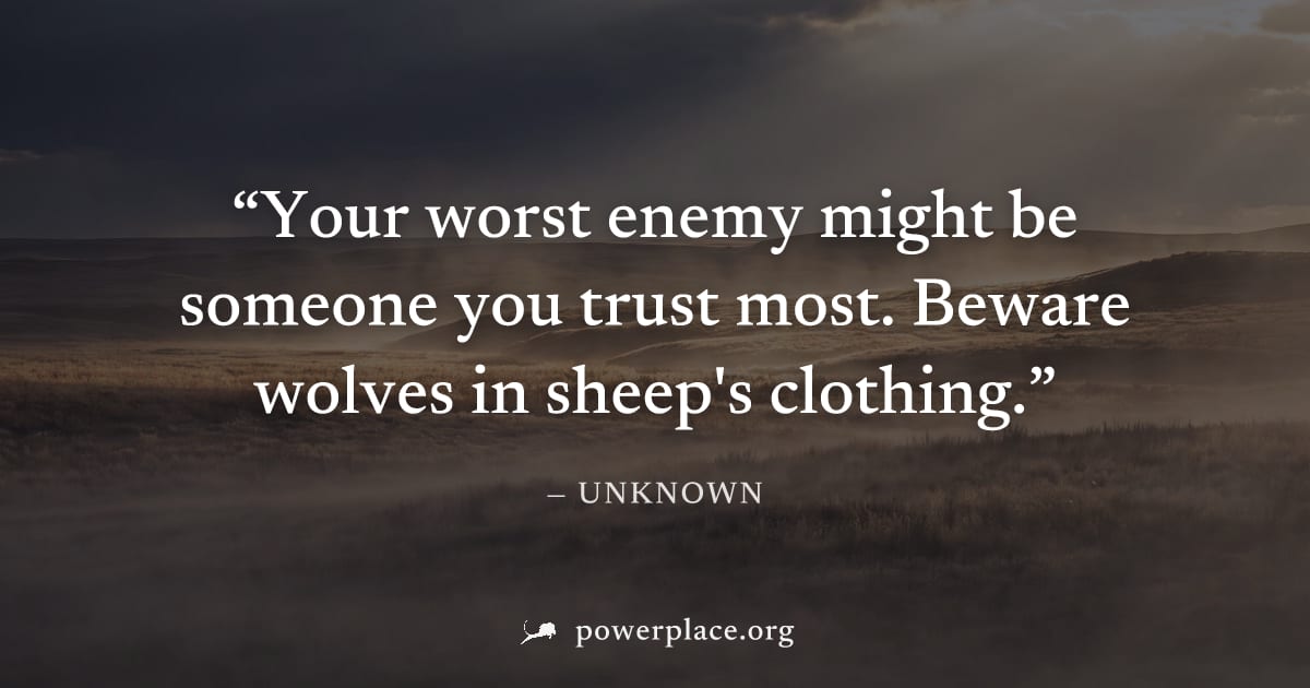 "Your worst enemy might be someone you trust most. Beware wolves in sheep's clothing." — Unknown