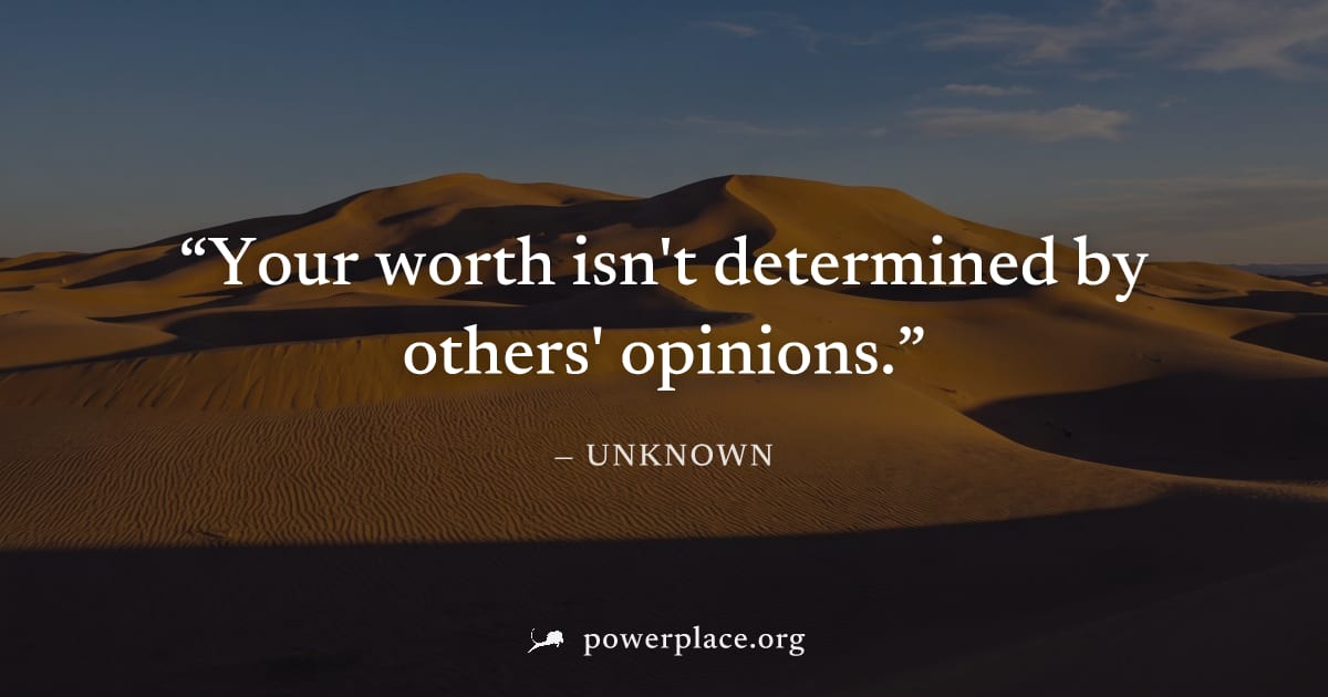 "Your worth isn't determined by others' opinions." — Unknown